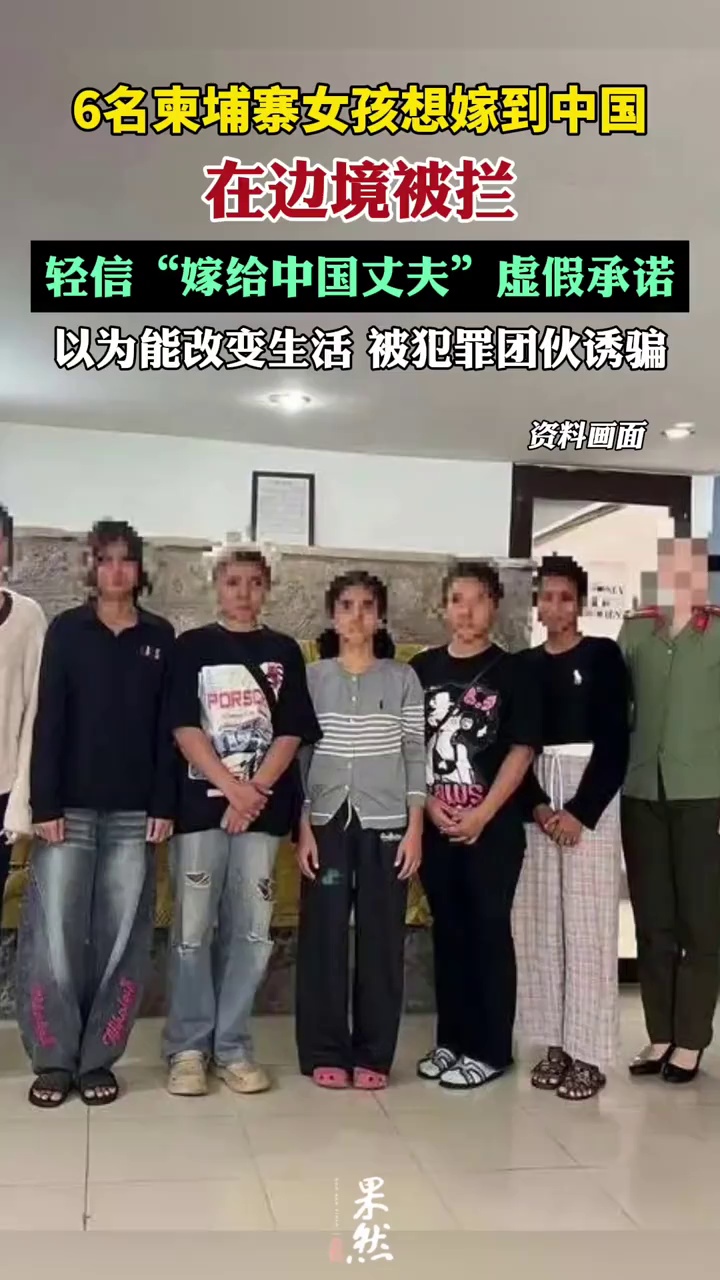 6名柬埔寨女孩想嫁中国在边境被拦，最小仅14岁，原因披露：轻信“嫁给中国丈夫”的虚假承诺，被犯罪团伙诱骗