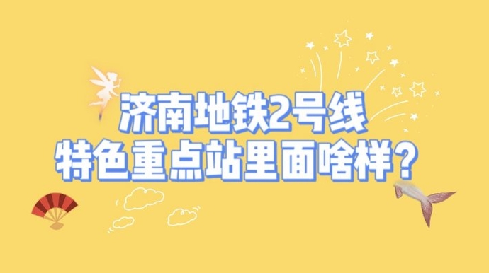 果然视频|抢先看！快来一睹济南地铁2号线特色重点站“芳容”