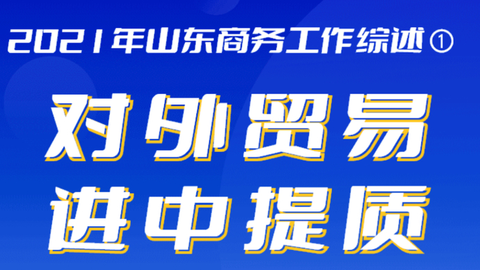 2021年山东商务工作综述① 对外贸易进中提质
