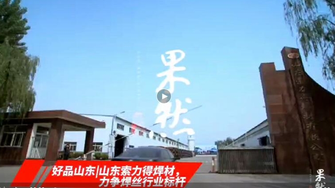 果然视频·好品山东丨山东索力得焊材，力争焊丝行业标杆