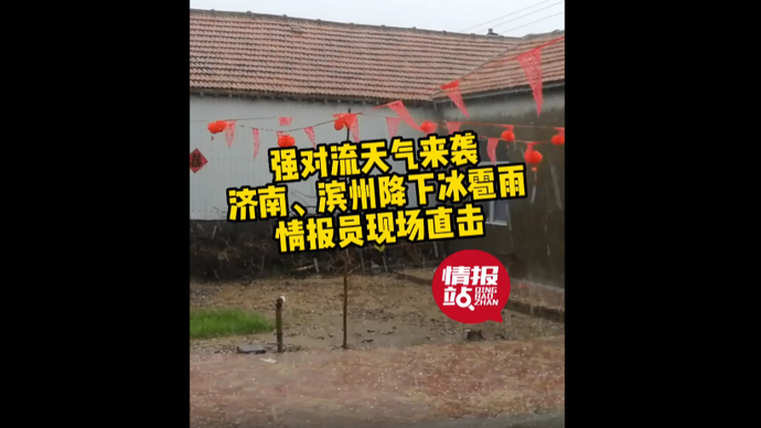 果然视频|黄豆般大小！济南、滨州降下冰雹雨，情报员现场直击