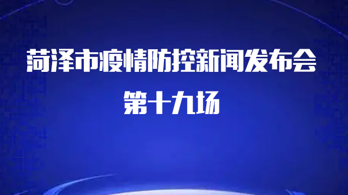直播菏泽｜菏泽市疫情防控新闻发布会第十九场