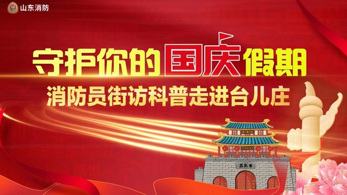 壹直播|守护你的国庆假期——消防员街访科普走进台儿庄