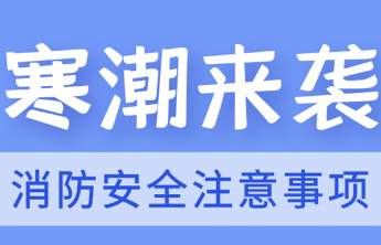 寒潮来袭！这些消防安全注意事项你一定要知道