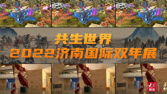 果然视频|国内外艺术佳作齐聚！2022济南国际双年展看点多多