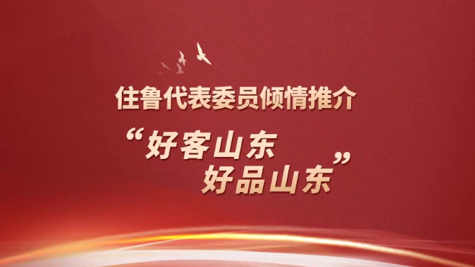住鲁代表委员倾情推介“好客山东 好品山东”
