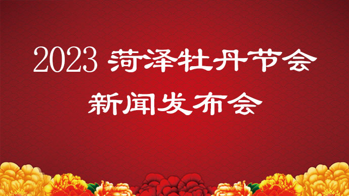 壹直播|2023菏泽牡丹节会新闻发布会