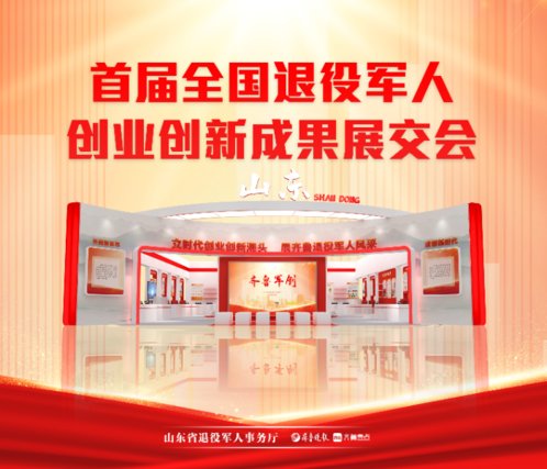 专题丨首届全国退役军人创业创新成果展交会·山东馆