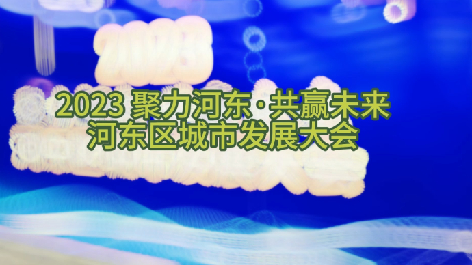 果然视频|2023年河东区城市发展大会召开