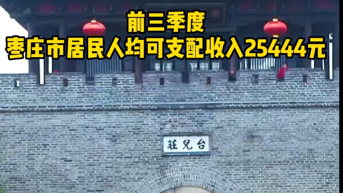 前三季度，枣庄市居民人均可支配收入25444元