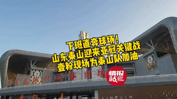 果然视频|下班就往球场赶！山东泰山迎来亚冠关键战，壹粉在现场