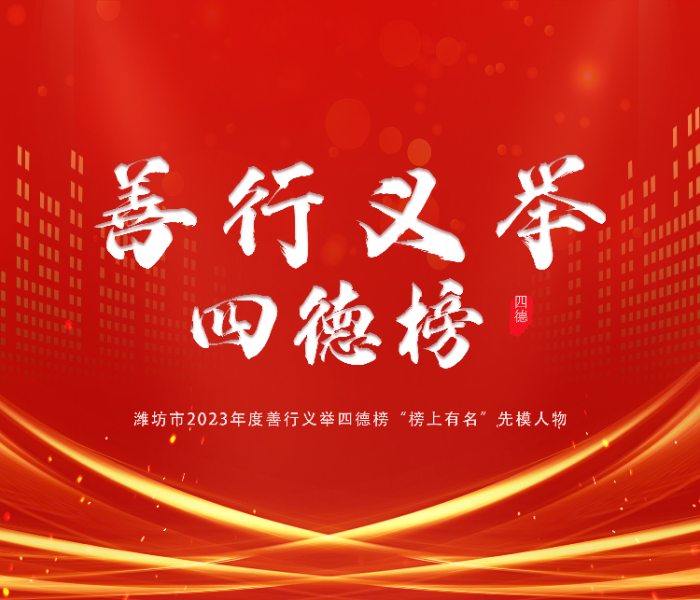 他们心中有大爱，危难时刻挺身而出；他们几十年如一日的坚持，对待跟自己无血缘关系的老人如同亲人；选择面前，他们遵循内心，坚定前行，在本职工作上担当实干。他们用大爱、坚守、信念感动潍坊。近期，中共潍坊市委宣传部在全市组织开展了2023年度全市善行义举四德榜“榜上有名”先模人物选树活动，共33名候选人被选树为先模人物。