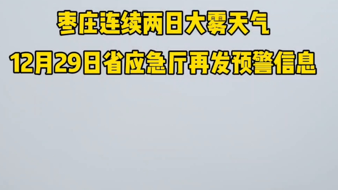 枣庄连续两日大雾天气 12月29日省应急厅再发预警信息