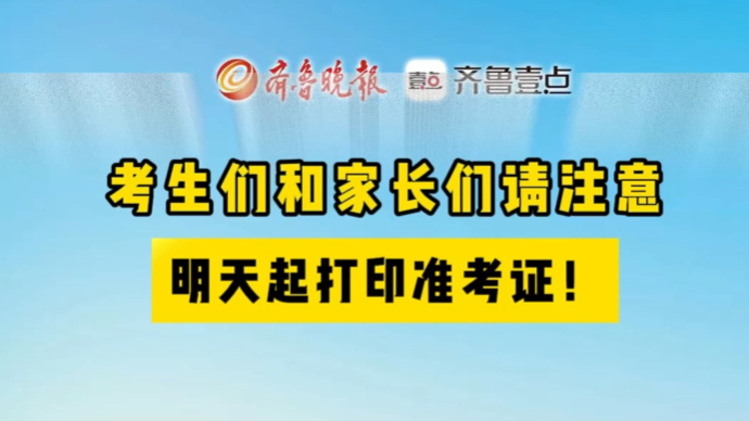 果然视频｜考生们和家长们请注意，明天起打印准考证