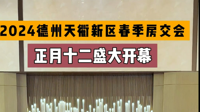 2024德州（天衢新区）春季房交会正月十二盛大开幕