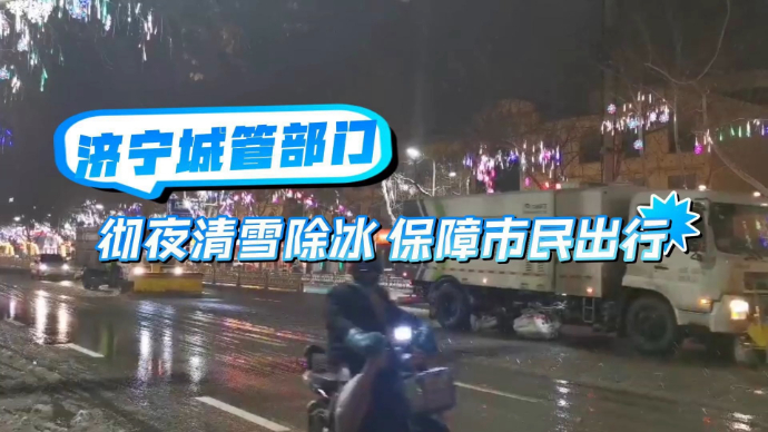 果然视频|彻夜清雪除冰 济宁城管部门全力以赴保障市民出行