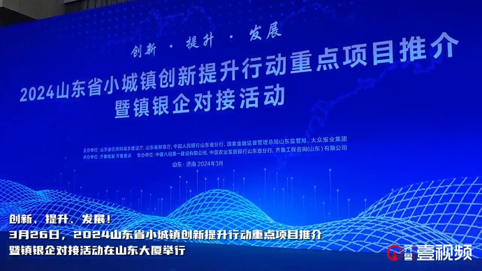 壹视频|镇银企对接！山东举办小城镇创新提升重点项目推介活动