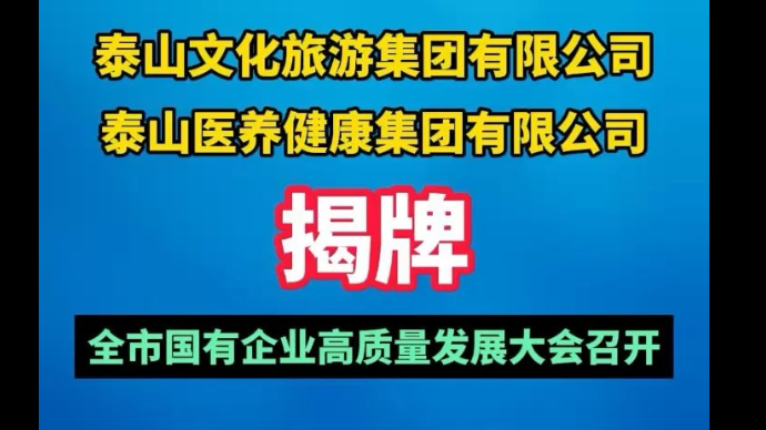 视频丨泰山文化旅游集团有限公司、泰山医养健康集团有限公司揭牌