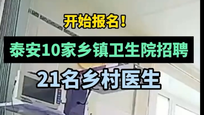 今天报名！泰安公开招聘乡村医生，10家乡镇卫生院计划招21人