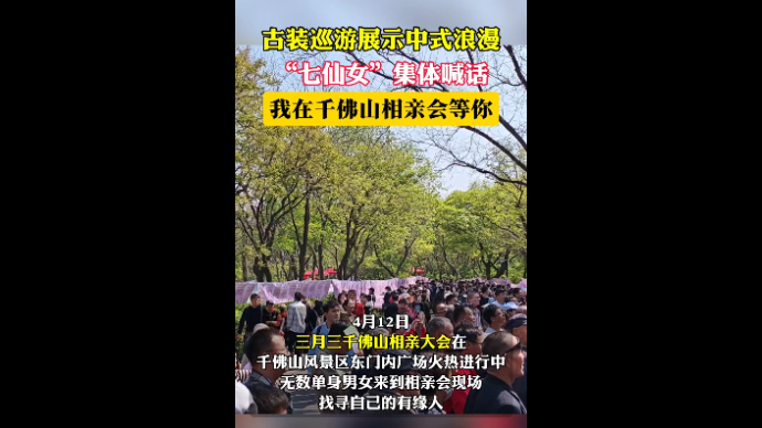 果然视频|中式浪漫！“七仙女”集体喊话：我在千佛山相亲会等你