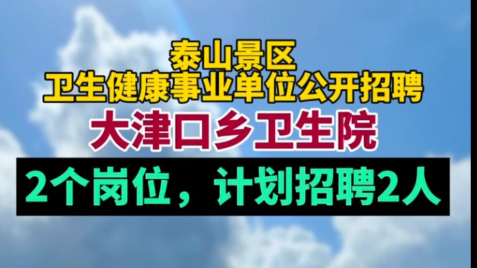 泰山景区卫生健康事业单位公开招聘，2个岗位，计划招聘2人