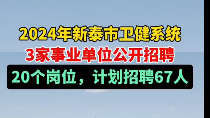 新泰市卫健系统3家事业单位公开招聘，20个岗位，计划招67人