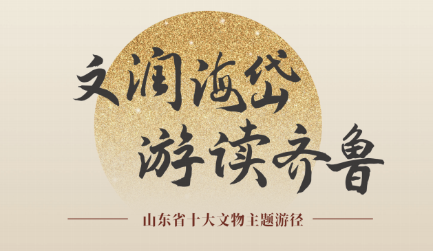 文旅产业高质量发展丨解读何以山东！十大文物主题游径线路来了