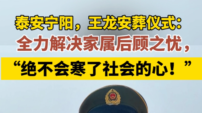 泰安宁阳，王龙安葬仪式： 全力解决家属后顾之忧