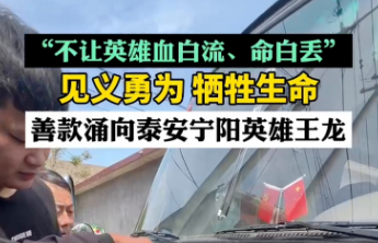 视频丨“不让英雄血白流、命白丢”，善款涌向泰安宁阳英雄王龙