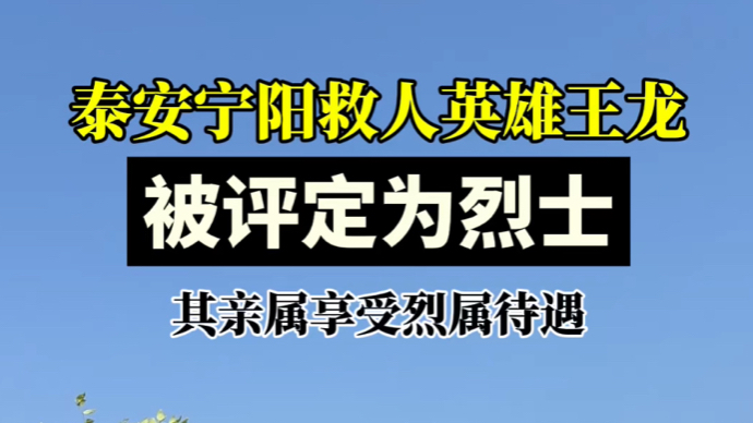 视频｜泰安宁阳救人英雄王龙，被评定为烈士，其亲属享受烈属待遇