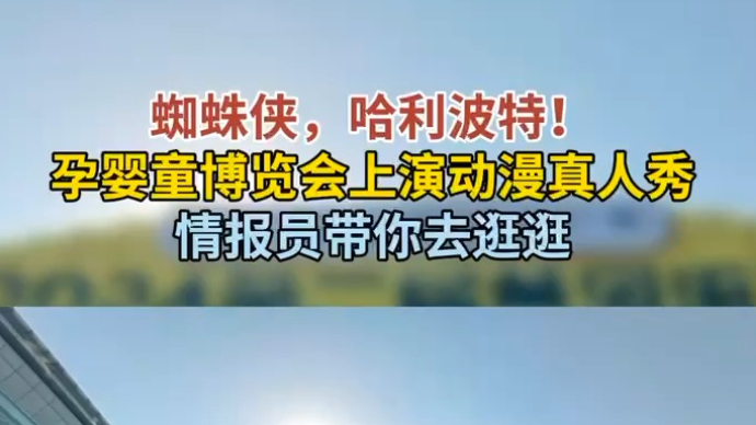 情报员拍客团|蜘蛛侠，哈利波特！孕婴童博览会上演动漫真人秀