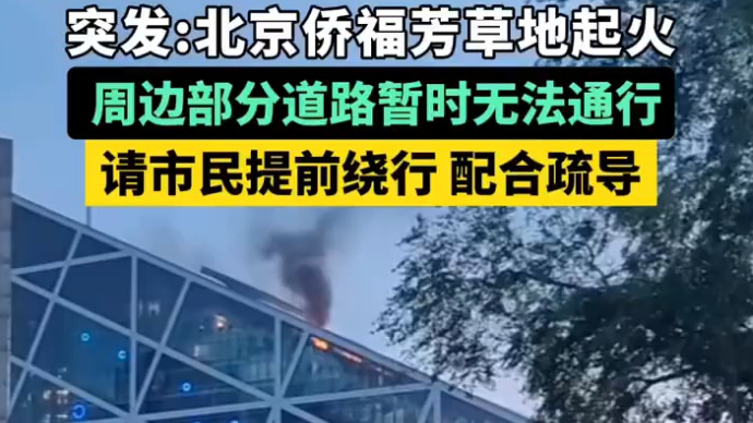 北京侨福芳草地火情明火已扑灭，无人员伤亡