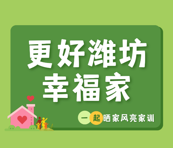 在温馨的家庭画卷中，每一抹色彩都是家国情怀的细腻勾勒。在美好的家庭生活中，每一个故事都是更好潍坊的最好注脚。近日，潍坊市妇联携手齐鲁晚报·齐鲁壹点推出互动话题#更好潍坊·幸福家！我们一起晒家风亮家训#面向全市广大家庭征集图文、短视频作品，为广大家庭提供了一个传递正能量、汇聚家力量的网络空间，通过小家传递大爱，厚植家国情怀，为加快建设更好潍坊凝聚磅礴“家”力量。