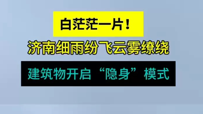 天气情报站|济南细雨纷飞云雾缭绕，建筑物开启“隐身”模式！