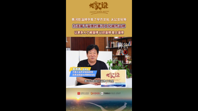 《大家说》第三期｜王术青：打造属于淄博的黄河文化城市品牌