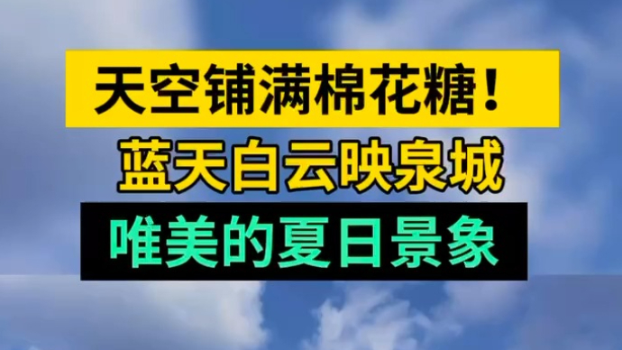 天气情报站|天空铺满棉花糖！蓝天白云映泉城，唯美的夏日景象