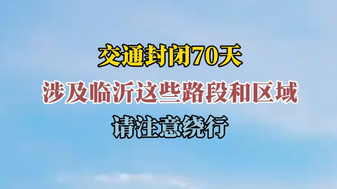 沂视频｜70天！临沂部分路段部分车行道及人行道临时封闭