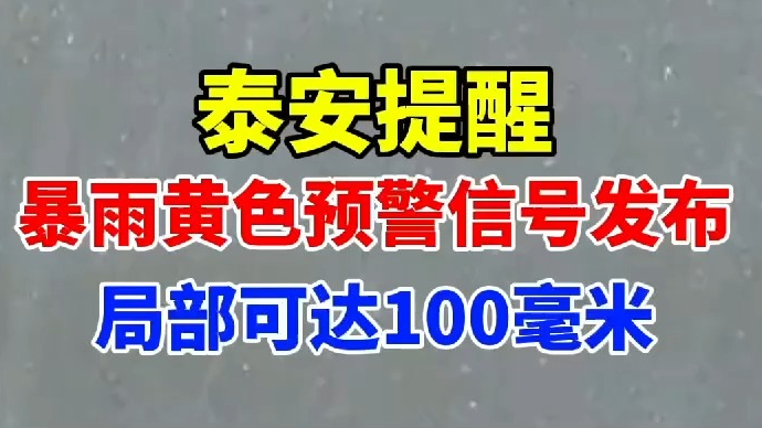 视频丨泰安提醒：暴雨黄色预警信号发布,局部可达100毫米