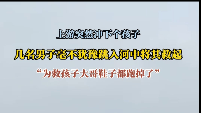 沂视频｜上游冲下个孩子，临沂几名男子奋不顾身跳入河中将其救起