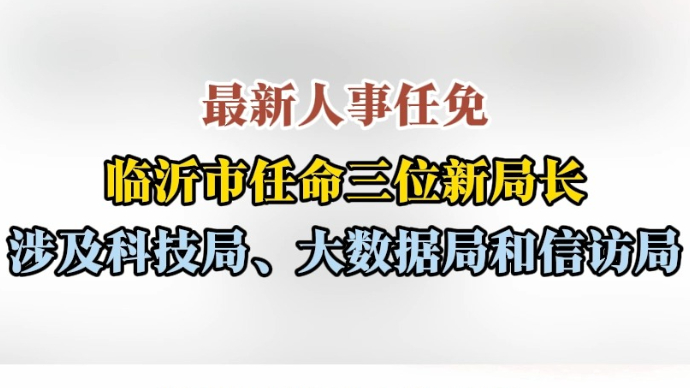 沂视频｜最新人事任免！临沂市任命三位新局长