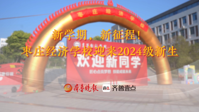 新的学期，新的征程！枣庄经济学校迎来2024级新生入学报道