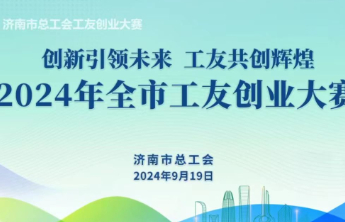 2024年济南市工友创业大赛即将启幕