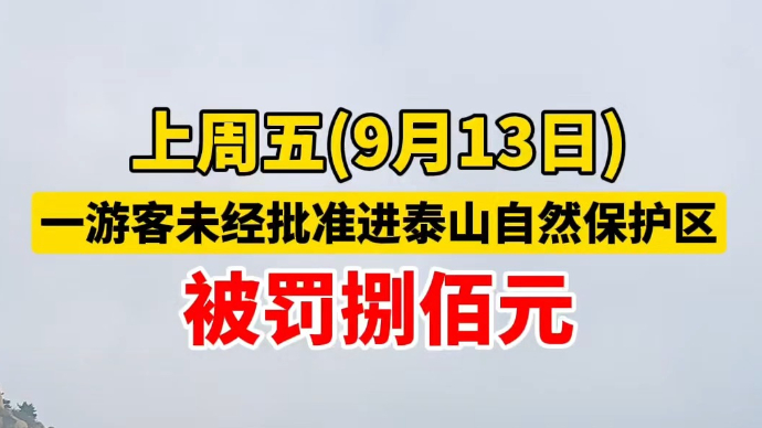 上周五（9月13日）一游客未经批准进泰山自然保护区被罚捌佰元