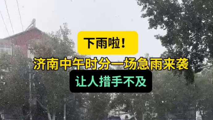 天气情报站|下雨啦！济南中午时分一场急雨来袭，路人措手不及