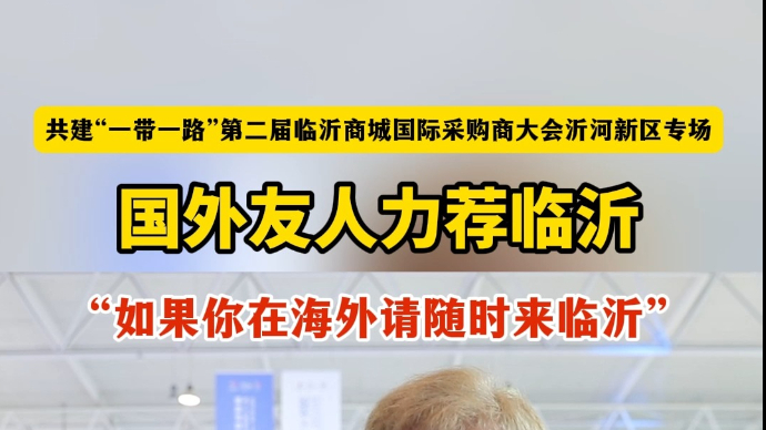 沂视频丨国外友人力荐临沂!“如果你在海外请随时来临沂”