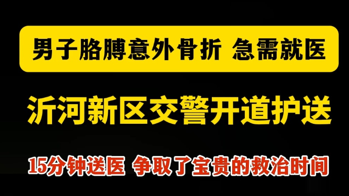 沂视频丨男子胳膊意外骨折，沂河新区交警开道护送