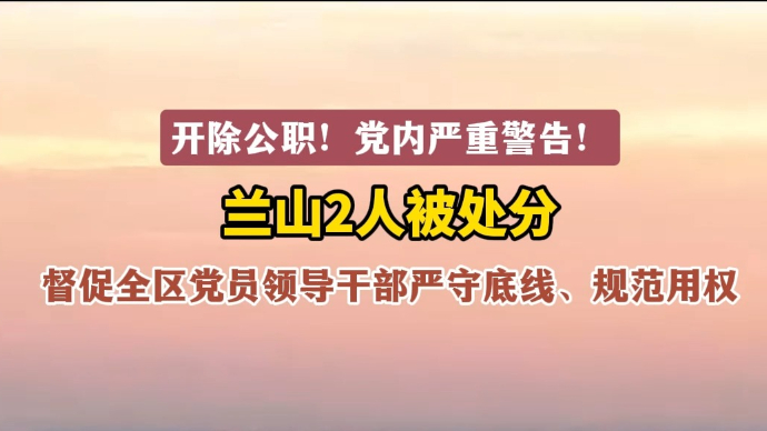 沂视频｜开除公职！党内严重警告！临沂市兰山区2人被处分