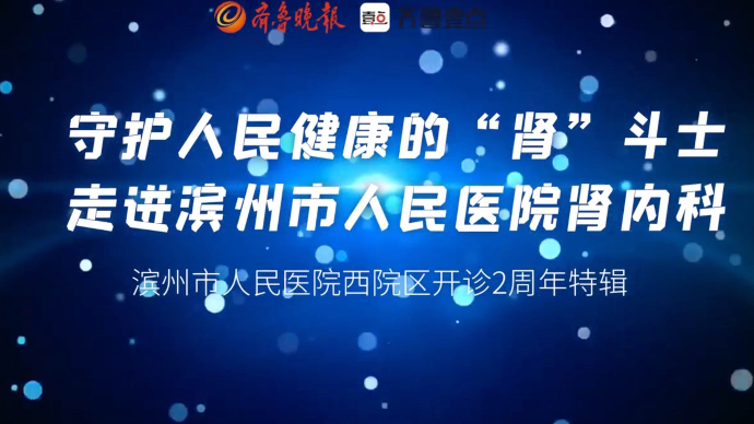 守护人民健康的“肾斗士”！走进滨州市人民医院肾内科