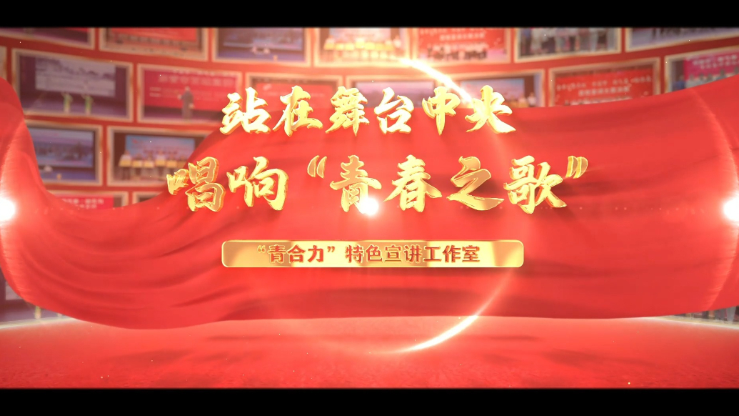 “青合力”特色宣讲工作室：站在舞台中央，唱响“青春之歌”