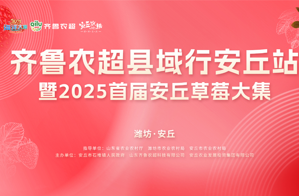 共赴安丘“莓”好时光，“齐鲁农超”县域行安丘站暨2025首届安丘草莓大集即将启幕